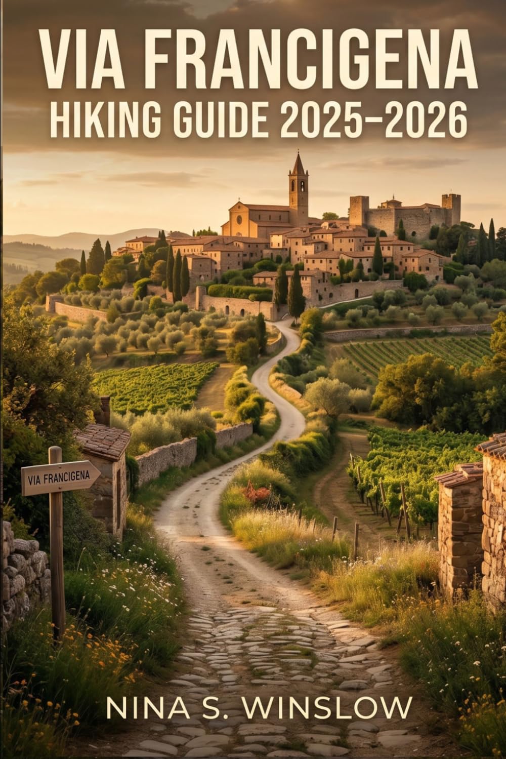 VIA FRANCIGENA HIKING GUIDE 2026 – 2027: Explore the Historic Pilgrimage Route Across England, France, Switzerland, and Italy with Clear Planning and Trail Insights (The Ultimate Hiking Guide Series)