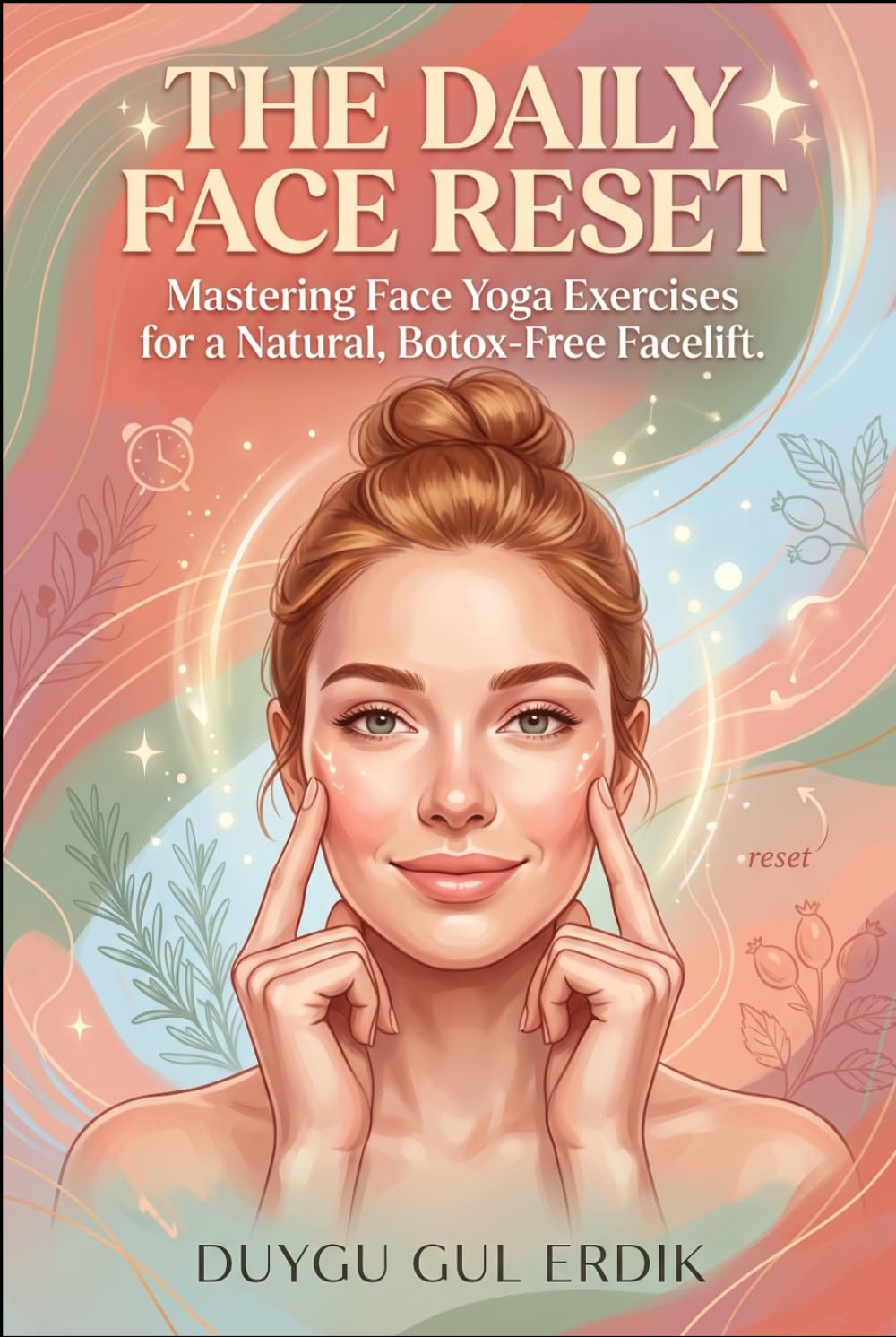 THE DAILY FACE RESET: Mastering Face Yoga Exercises for a Natural, Botox-Free Facelift. (FACE YOGA AND GUA SHA ESSENTİALS)