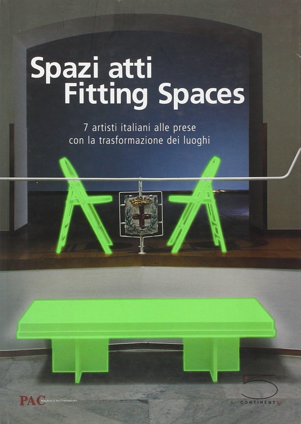 Spazi Atti/Fitting Spaces: 7 Artisti Italiani Alle Prese Con La Trasformazione Dei Luoghi/7 Italian Artists Grappling with the Transformation of Places