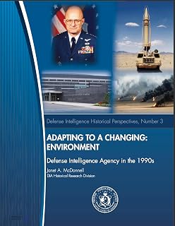 Adapting to a Changing Environment: Defense Intelligence Agency in the 1990s (Defense Intelligence Historical Perspectives, Number 3)