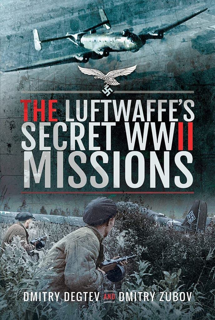 The Luftwaffe's Secret WWII Missions - Degtev, Dmitry