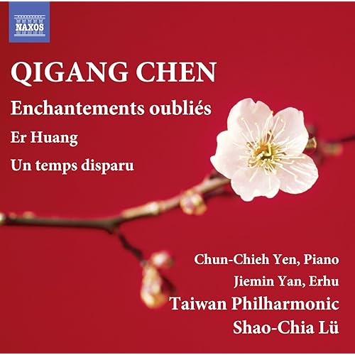 Qigang Chen: Er Huang, Enchantements oubliés &amp; Un temps disparu