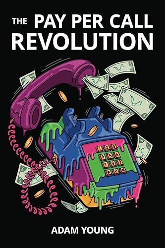 The Pay Per Call Revolution: How an Elite Group of Performance Marketers Are Taking Control and Building Highly Profitable Businesses on Their Terms