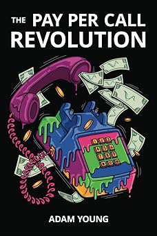 The Pay Per Call Revolution How an Elite Group of Performance Marketers Are Taking Control and Building Highly Profitable Businesses on Their Terms