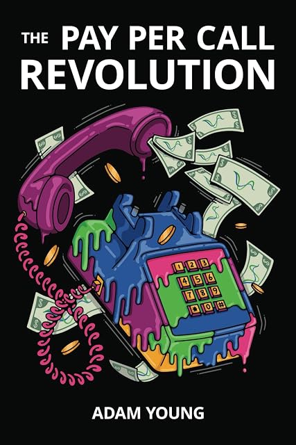 Portada de The Pay Per Call Revolution: How an Elite Group of Performance Marketers Are Taking Control and Building Highly Profitable Businesses on Their Terms