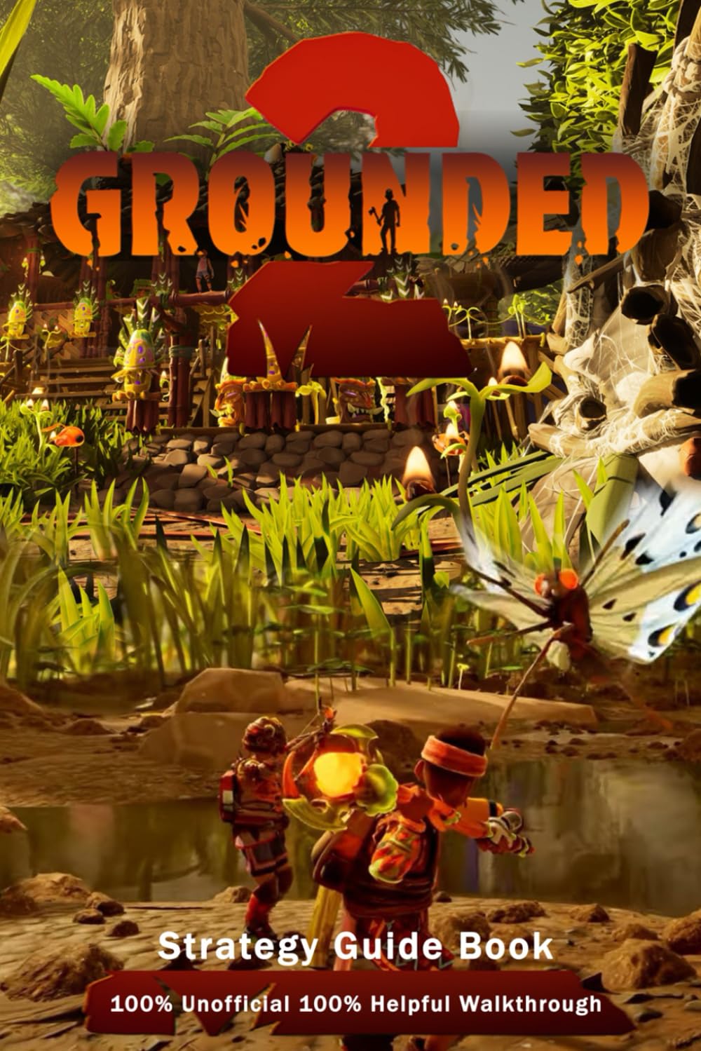 Grounded 2 Strategy Guide Book - Quests, Upgrades, Enemies & Endings - 100% Unofficial 100% Helpful Walkthrough