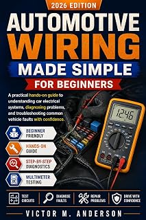 Automotive Wiring Made Simple for Beginners: A Practical Hands-On Guide to Understanding Car Electrical Systems, Using a Multimeter, Diagnosing Electrical Problems