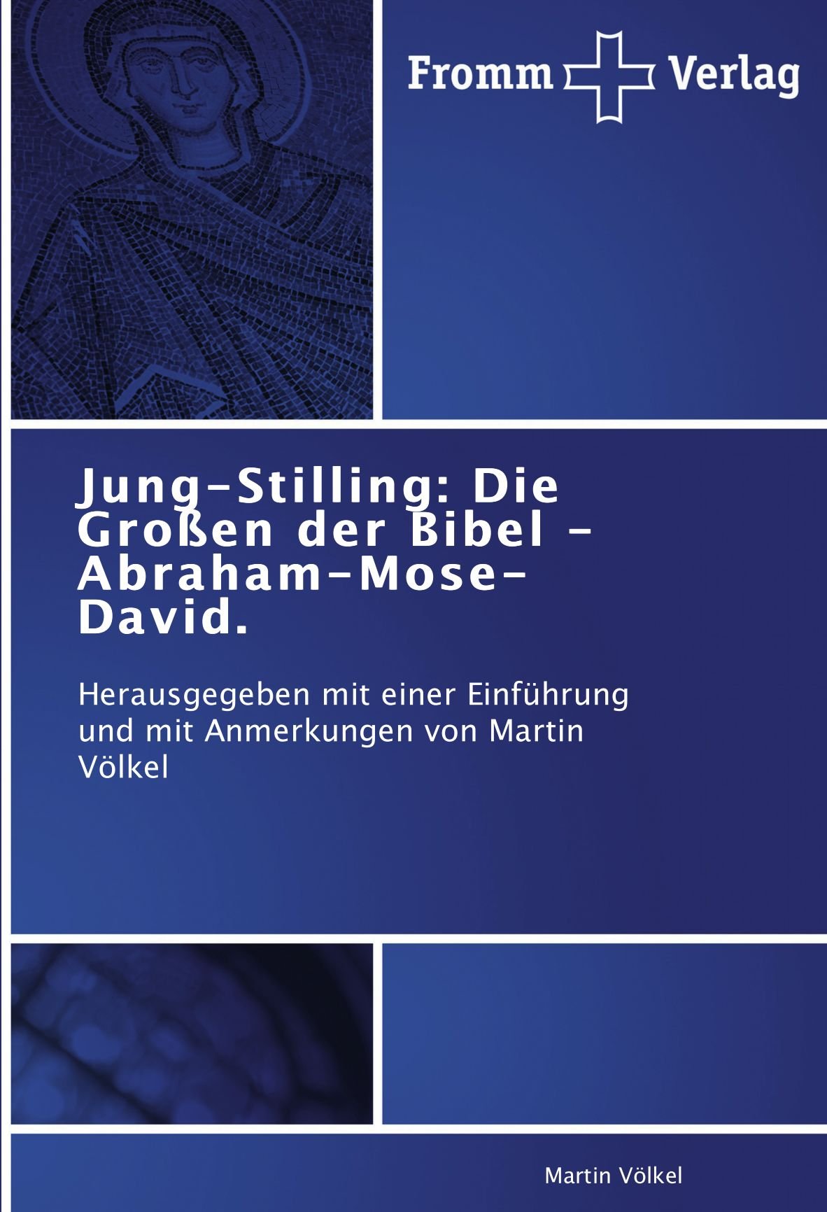 Jung-Stilling: Die Großen der Bibel - Abraham-Mose-David.: Herausgegeben mit einer Einführung und mit Anmerkungen von Martin Völkel (German Edition)