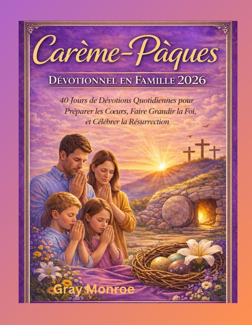 Méditations de Carême-Pâques pour la famille 2026 :: 40 jours de dévotions familiales quotidiennes pour préparer les cœurs, faire grandir la foi et célébrer la Résurrection
