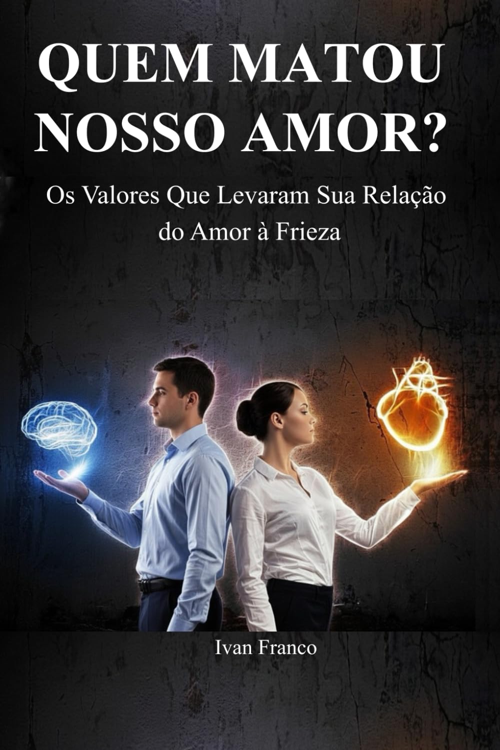 Quem matou O Amor?: Os 12 Valores Distorcidos que Levam seu Casamento da Paixão à Frieza