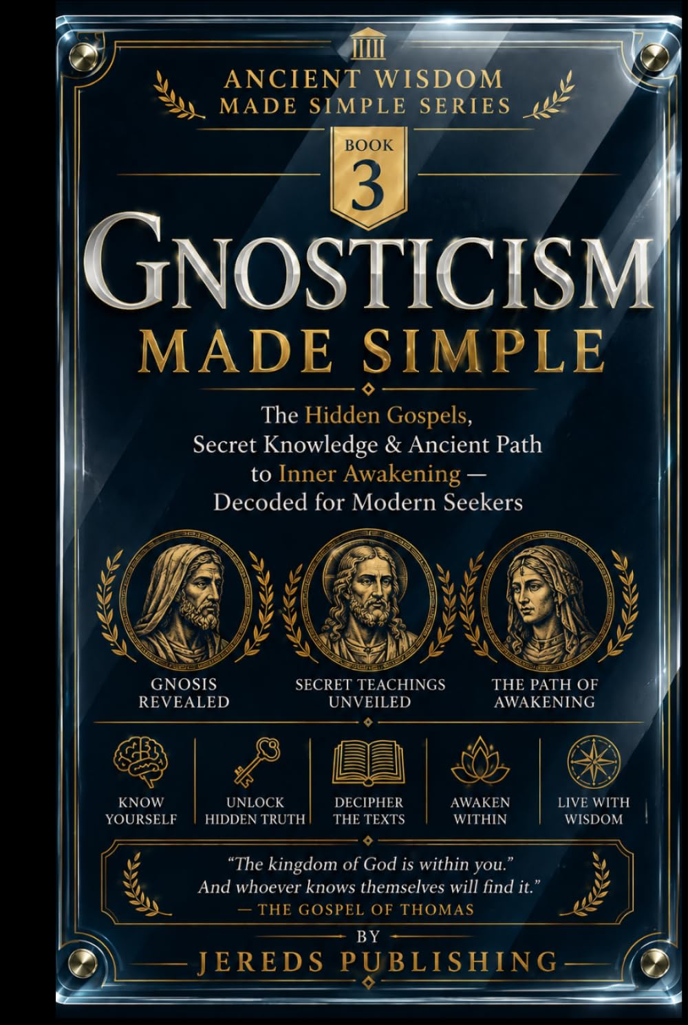 GNOSTICISM MADE SIMPLE: The Hidden Gospels, Secret Knowledge & Ancient Path to Inner Awakening — Decoded for Modern Seekers