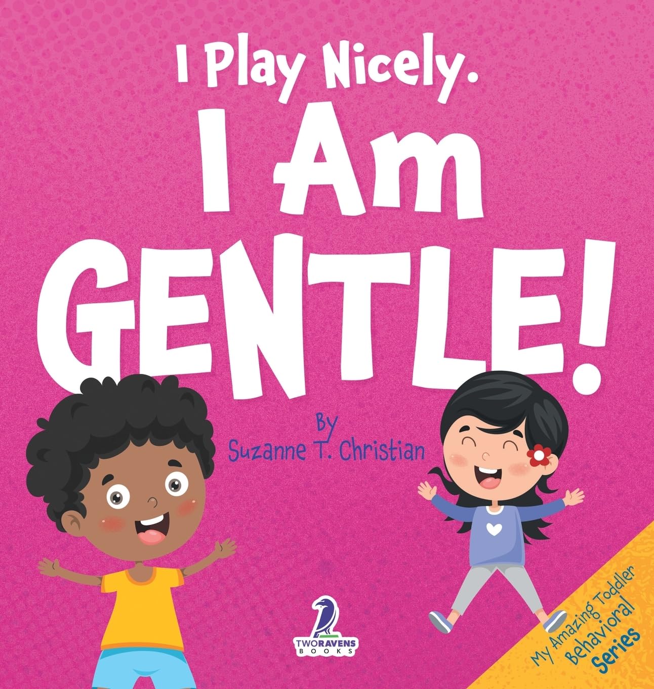 I Play Nicely. I Am Gentle!: An Affirmation-Themed Book For Toddlers About Being Gentle (Ages 2-4) (My Amazing Toddler Behavioral)