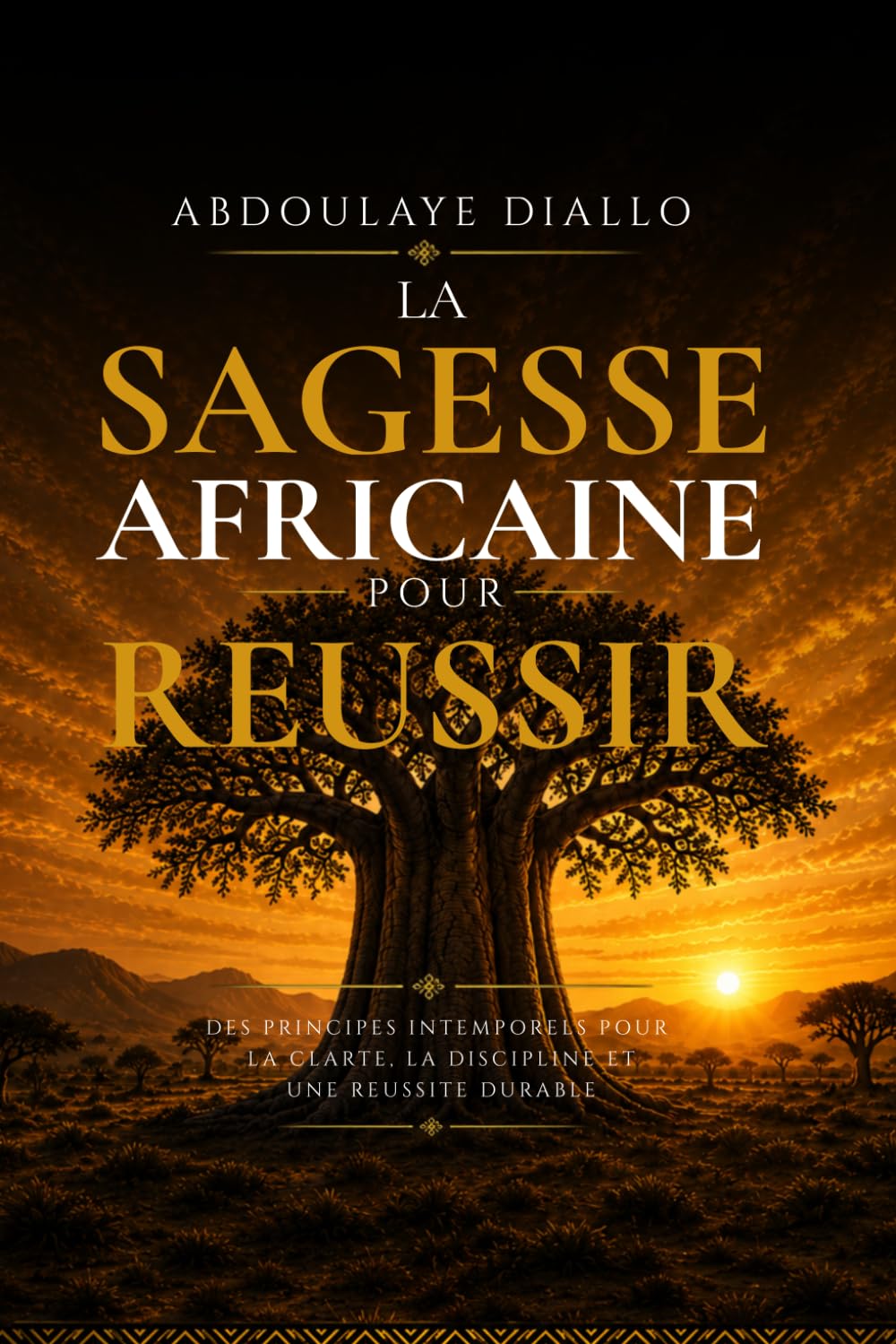 LA SAGESSE AFRICAINE POUR RÉUSSIR: Comment la sagesse africaine forge la richesse, la concentration et la réussite moderne