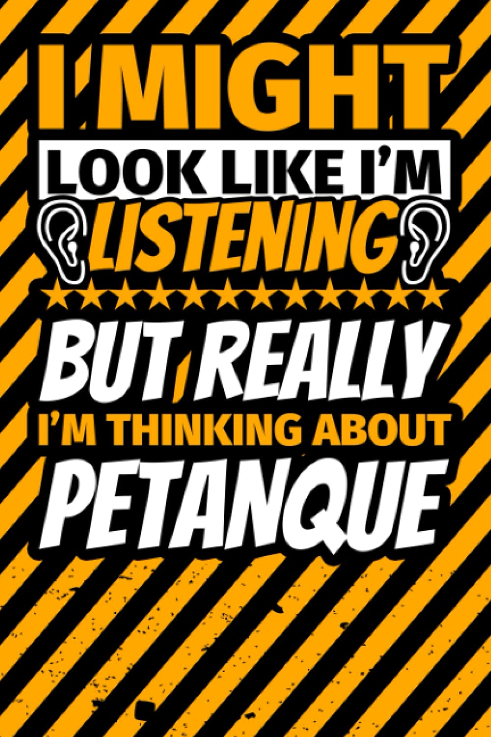 Notebook lined: I Might Look Like I'm Listening but Really I'm Thinking About petanque