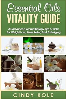 Essential Oils Vitality Guide: 33 Advanced Aromatherapy Tips and Tricks for Weight Loss, Stress Relief And Anti-Aging (Aromatherapy, Longevity, Organic Remedies Series)