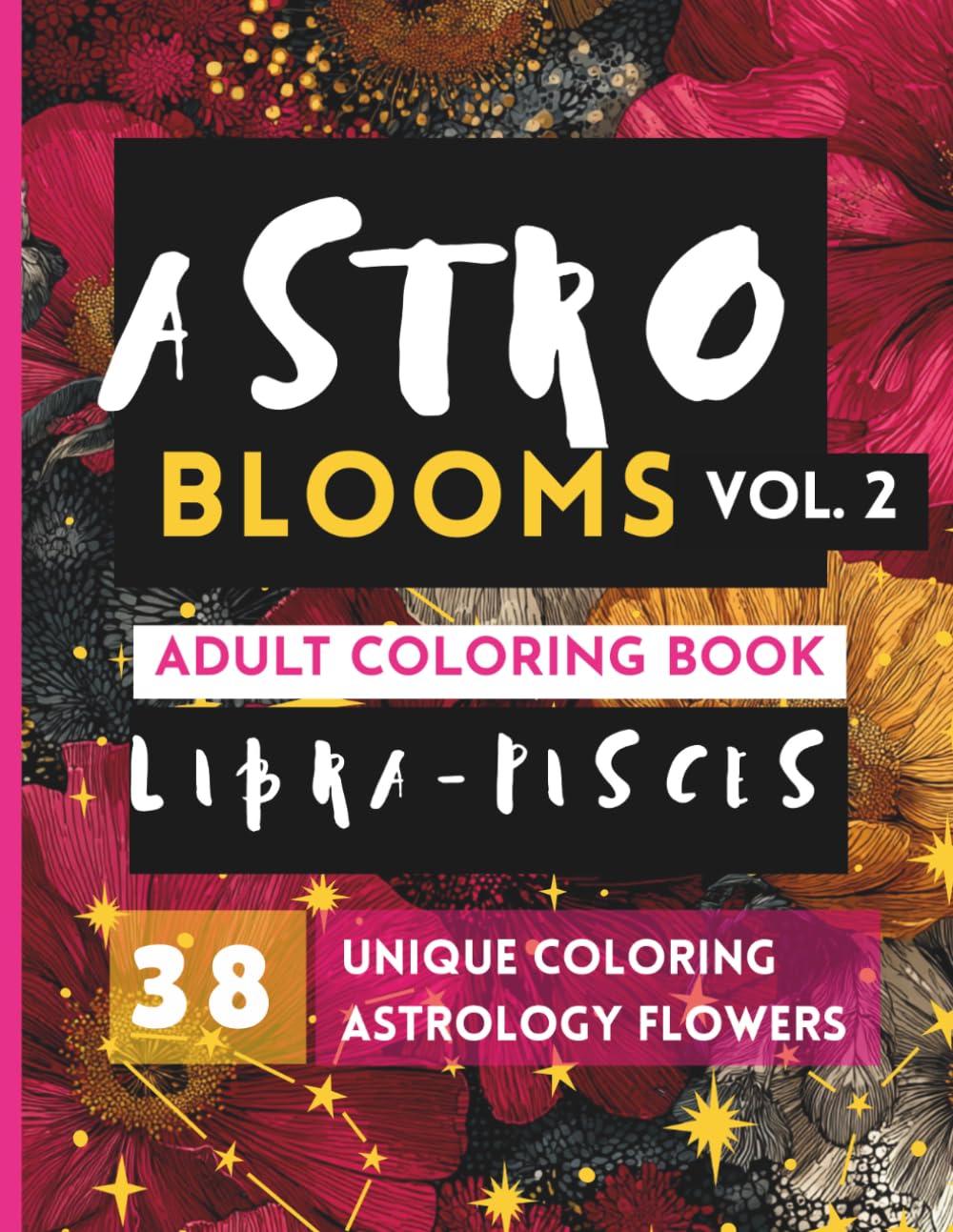Astro Blooms: A Floral Zodiac Adult Coloring Book Rooted in Botanical Symbolism for Relaxation and Mindful Creativity [Vol. 2]