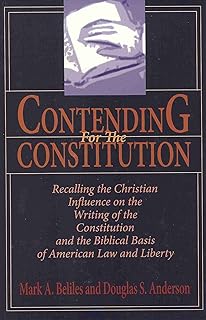 Contending For The Constitution: Recalling the Christian Influence on the Writing of the Constitution and the Biblical Basis of American Law and Liberty