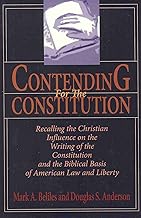 Contending For The Constitution: Recalling the Christian Influence on the Writing of the Constitution and the Biblical Basis of American Law and Liberty