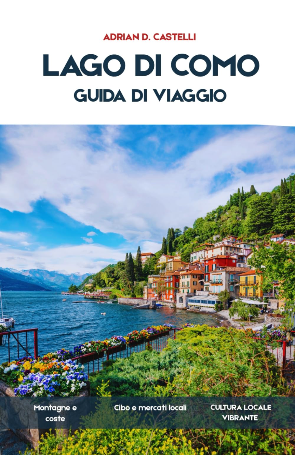 Guida turistica del Lago di Como 2026: Una guida turistica completa di Bellagio, Varenna, Como e il Lago Centralecon itinerari, rotte dei traghetti, ville, passeggiate panoramiche e villaggi nascosti