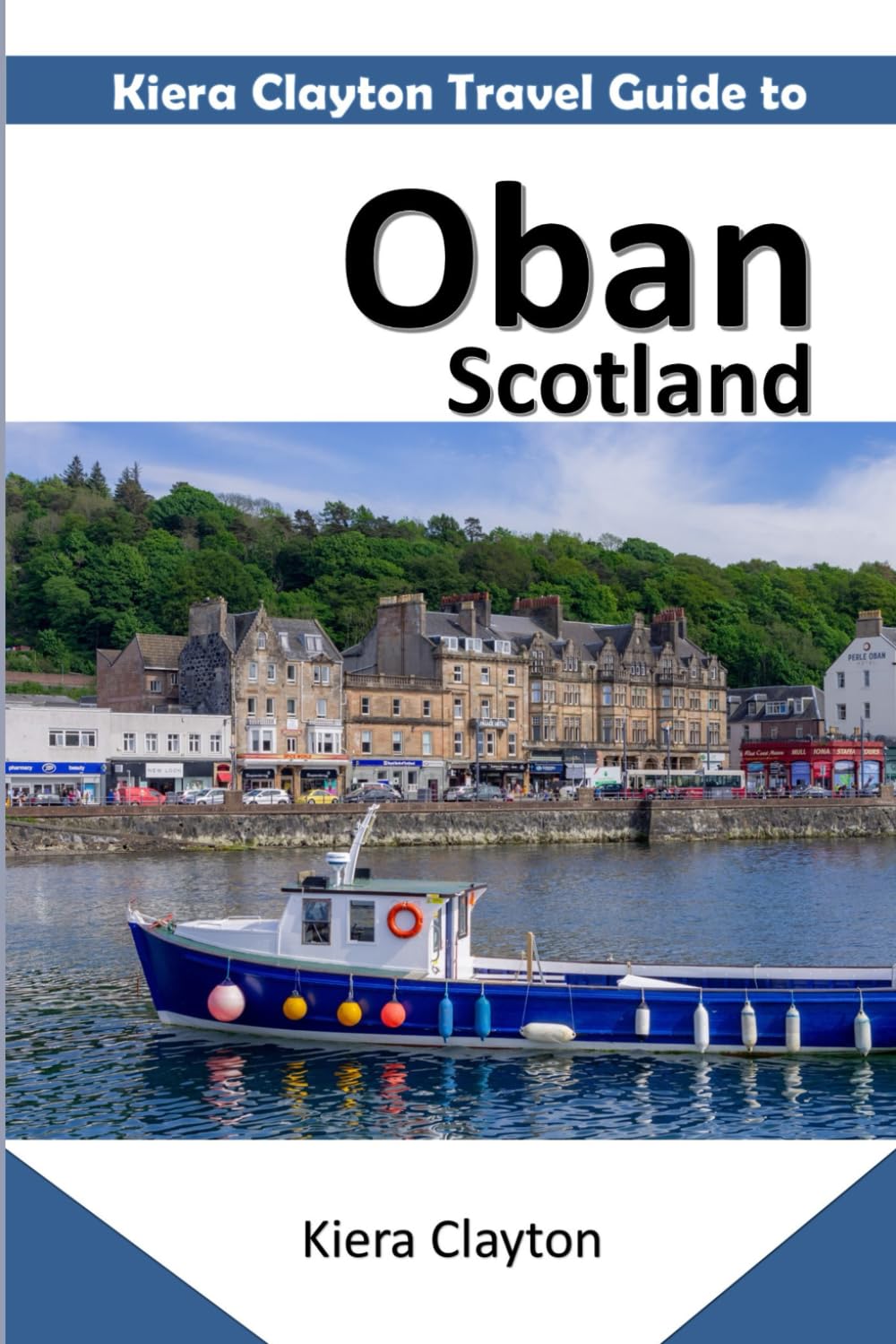 Kiera Clayton Travel Guide to Oban, Scotland: Tourist comprehensive details and useful advice