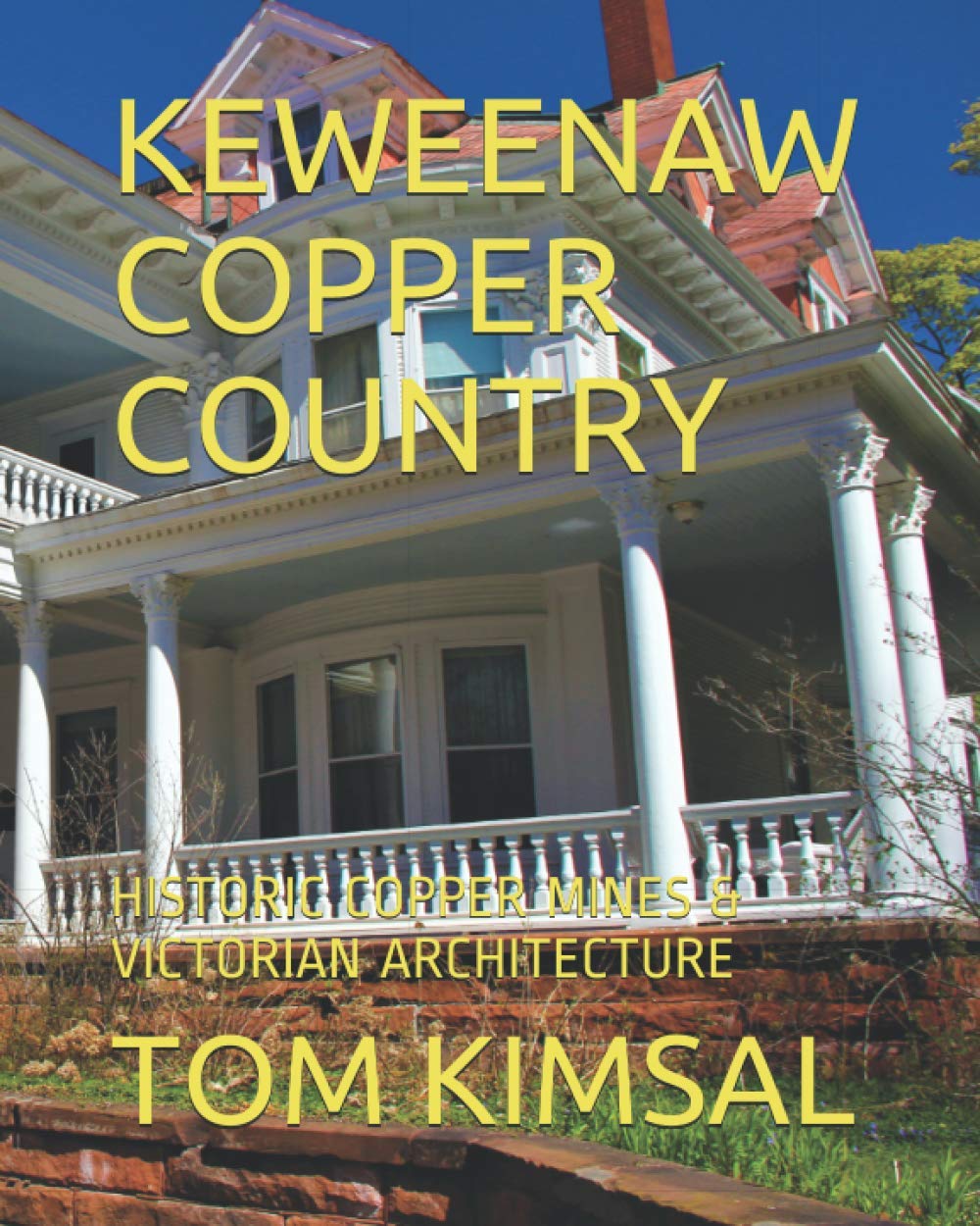 Keweenaw Copper Country: Historic Copper Mines & Victorian Architecture (Abandoned Gold, Copper and Silver Mines)