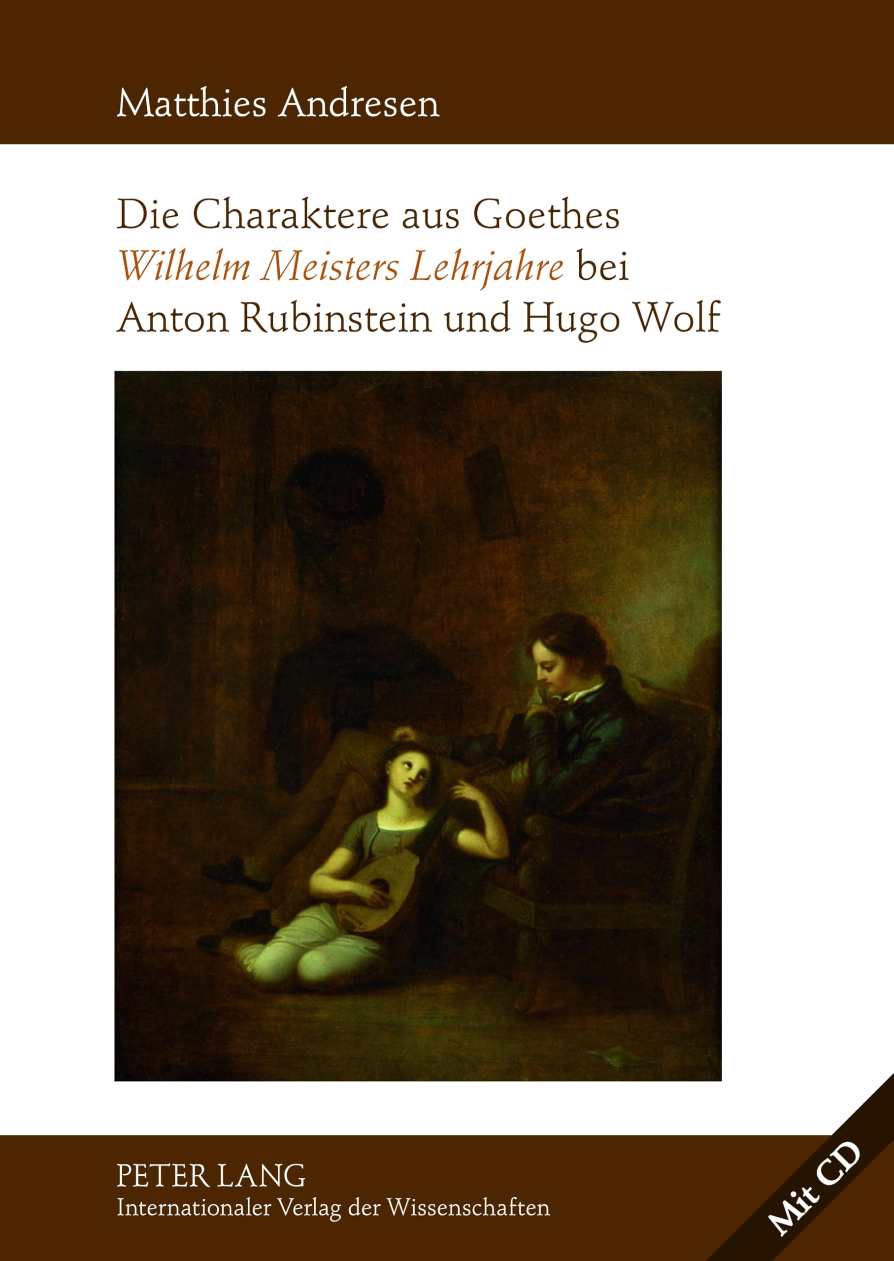 Die Charaktere Aus Goethes Wilhelm Meisters Lehrjahre Bei Anton Rubinstein Und Hugo Wolf: Mit Einer Analyse Der Rezeptionsgeschichte Der Lyrischen Einlagen Des Romans