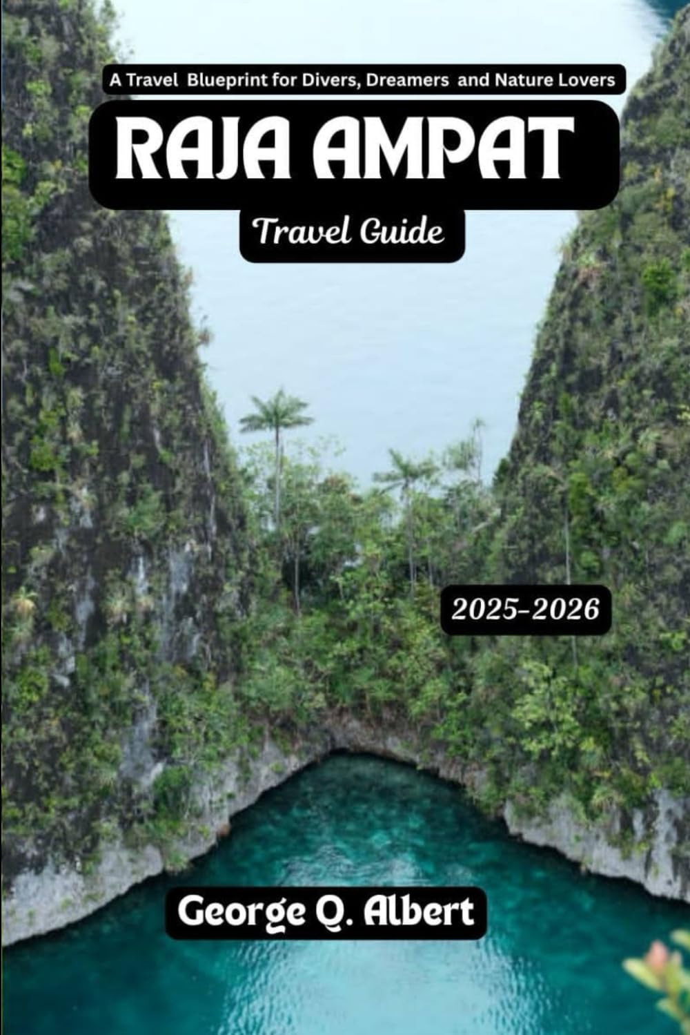 Raja Ampat Travel Guide 2025-2026: A Travel Blueprint for Divers, Dreamers and Nature Lovers (Easygoing Journeys)
