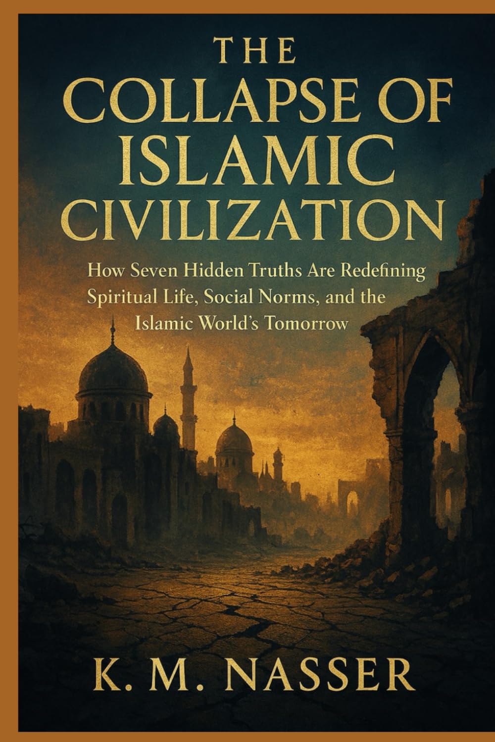 The Collapse of Islamic Civilization: How Seven Hidden Truths Are Redefining Spiritual Life, Social Norms, and the Islamic World’s Tomorrow