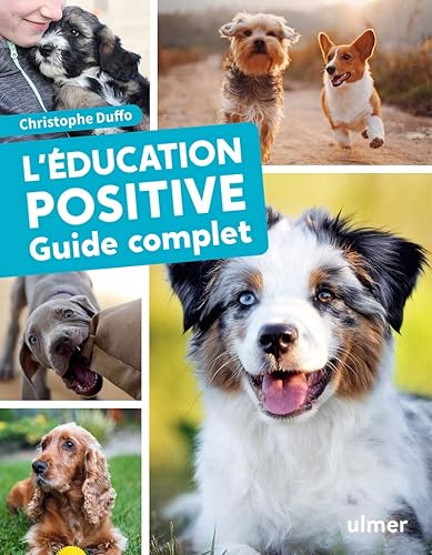 L'éducation positive du chien - Guide complet: Tout pour rendre votre chien heureux