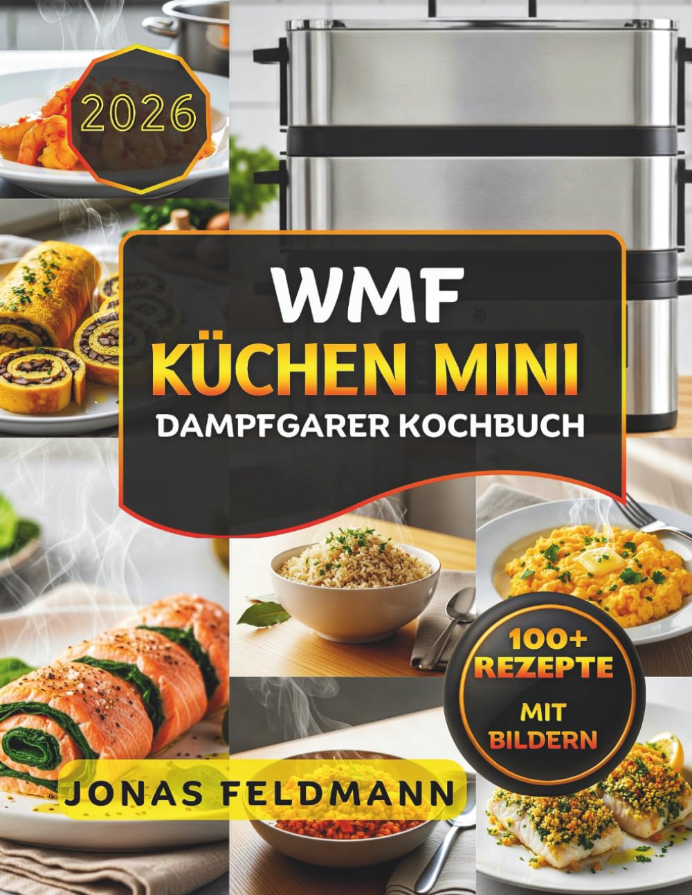 WMF Küchen Mini Dampfgarer Kochbuch: Über 100 gesunde Dampfgarer Rezepte für den inklusive Frühstück, Hauptgerichte, Desserts, Nährwertangaben und praktischen Pflegetipps.