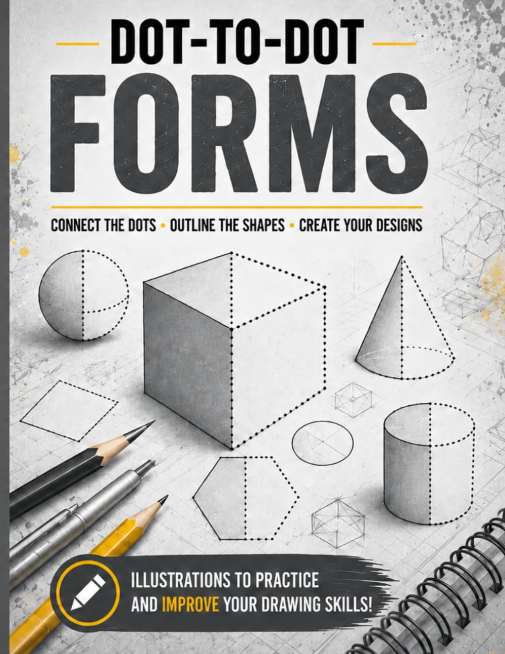 Dot-to-Dot Forms: Connect the Dots to Master 2D & 3D Shapes — A Shape Recognition, Spatial Thinking & Drawing Practice Workbook for Teens and Adults (Connect & Create Series)