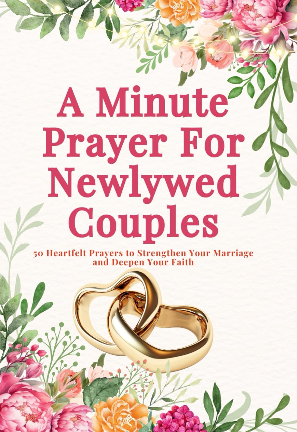 A Minute Prayer for Newlywed Couples: 50 Heartfelt Prayers to Strengthen Your Marriage and Deepen Your Faith (Christian Couples Guide)