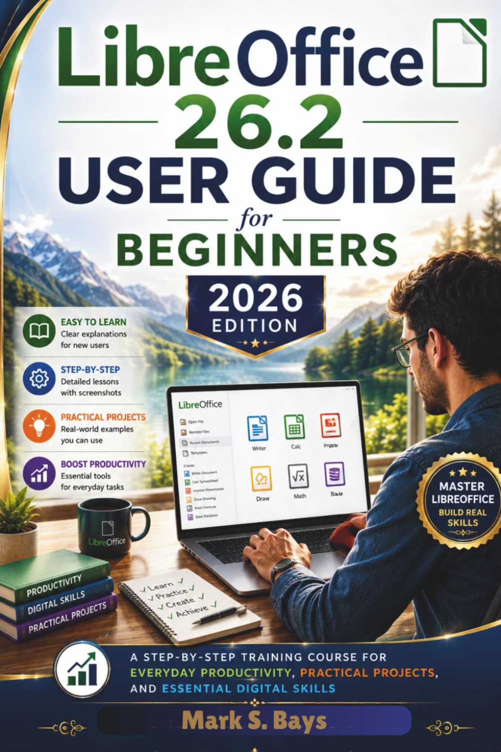 LibreOffice 26.2 User Guide for beginners 2026 Edition: A Step-by-Step Training Course for Everyday Productivity, Practical Projects, and Essential Digital Skills