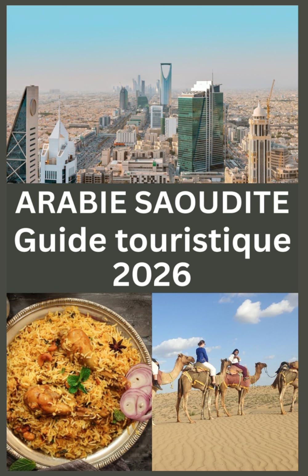 ARABIE SAOUDITE Guide touristique 2026: Découvrez les trésors cachés de l’Arabie Saoudite, les merveilles modernes, les sites historiques et les expériences culturelles authentiques