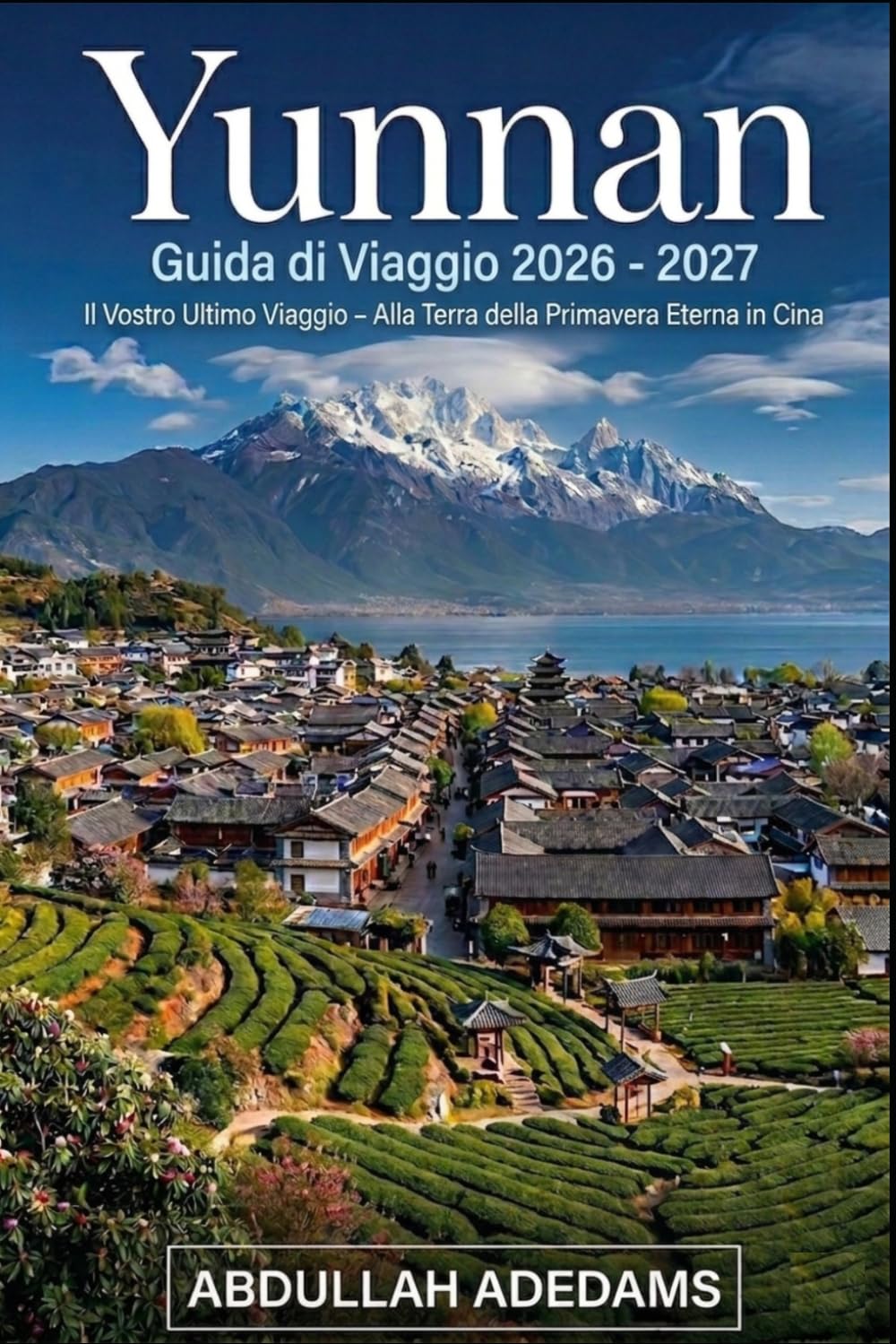 YUNNAN Guida di viaggio 2026–2027: Scopri paesaggi senza tempo, tradizioni vive e avventure infinite nella terra della primavera eterna della Cina: ... Yuanyang e la bellezza remota di Shangri-La