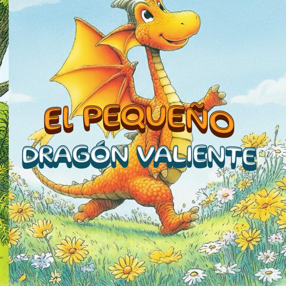 El pequeño dragón valiente: Un cuento infantil sobre valentía y confianza para antes de dormir