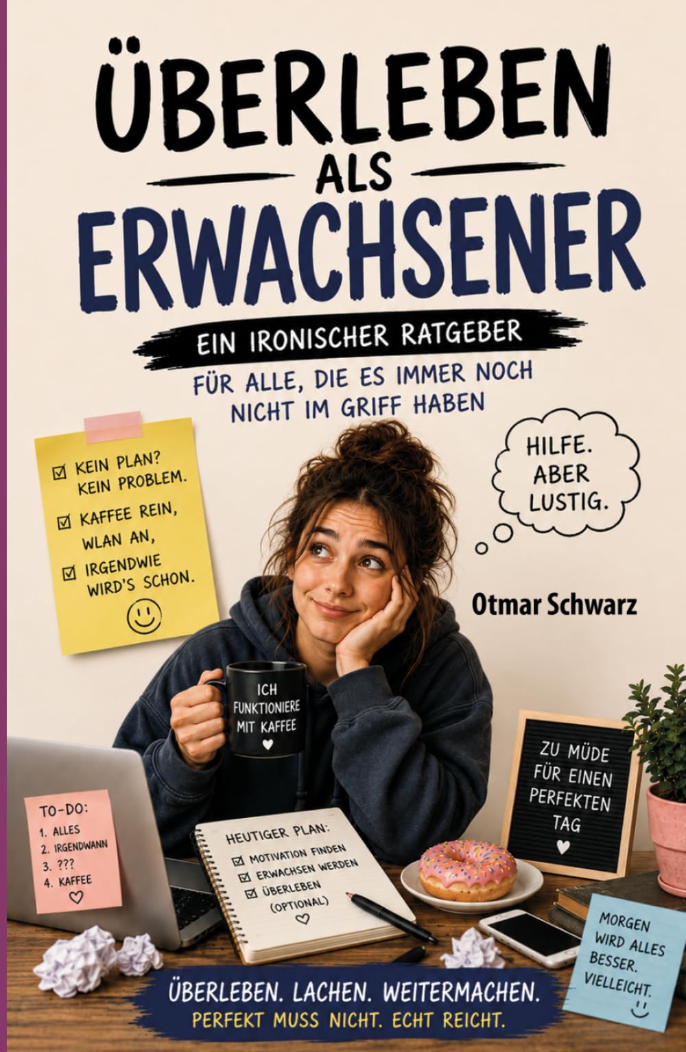 Überleben als Erwachsener: Ein ironischer Ratgeber Für alle die es noch immer nicht im Griff haben