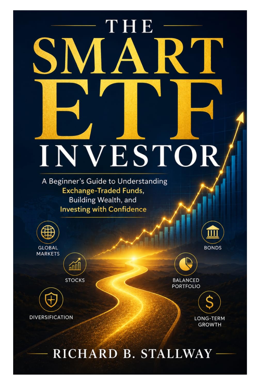 The Smart ETF Investor: A Beginner's Guide to Understanding Exchange-Traded Funds, Building Wealth, and Investing with Confidence: 1 (The Smart ETF Investor Series)