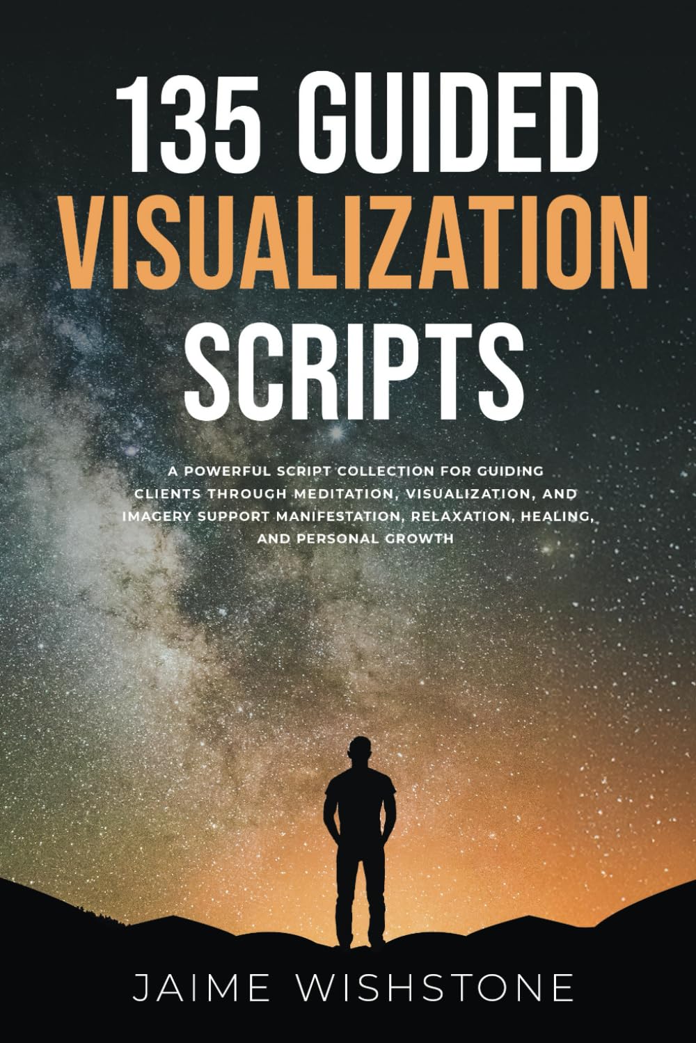 135 Guided Visualization Scripts: A Powerful Script Collection for Guiding Clients Through Meditation, Visualization, and Imagery to Support ... Growth: 10 (Guided Meditation Scripts Series)