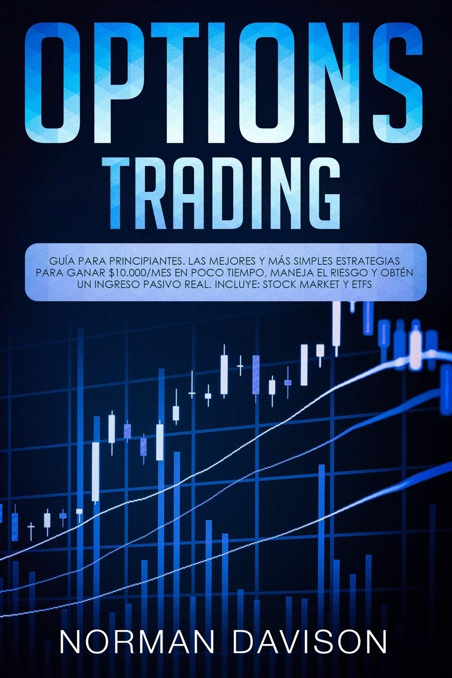 Options Trading: Guía para principiantes. Las mejores y más simples estrategias para ganar $10.000/mes en poco tiempo, maneja el riesgo y obtén un ingreso pasivo real. Incluye: Stock Market y ETFs