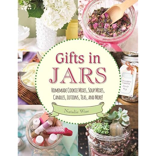 Gifts in Jars: Homemade Cookie Mixes, Soup Mixes, Candles, Lotions, Teas, and More!
