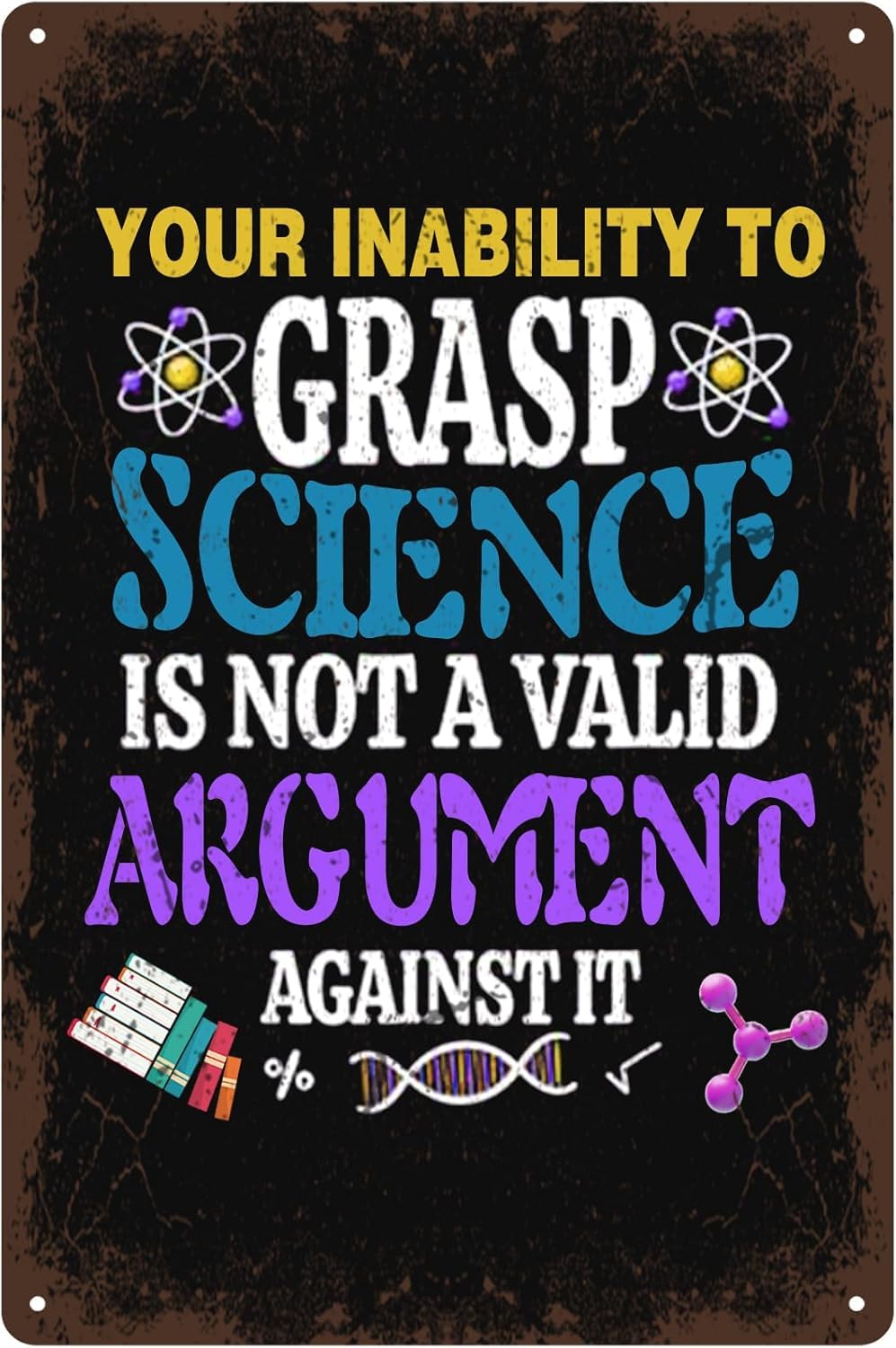 SMAZDFXX Your Inability To Grasp Science IsA Valid Argument Against It Metal Tin Sign for Home Office Restaurants Bedroom Cafes Bars Pub Man Cave Wall Decor Plaque Sign 5.5"x8"
