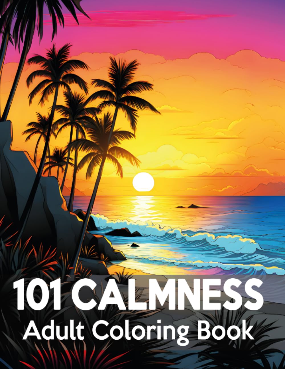 101 CALMNESS Adult Coloring Book: A Soothing Book to Relax Your Mind and Alleviate Stress. Amazing Drawn Illustrations of Landscapes, Beaches, Homes,