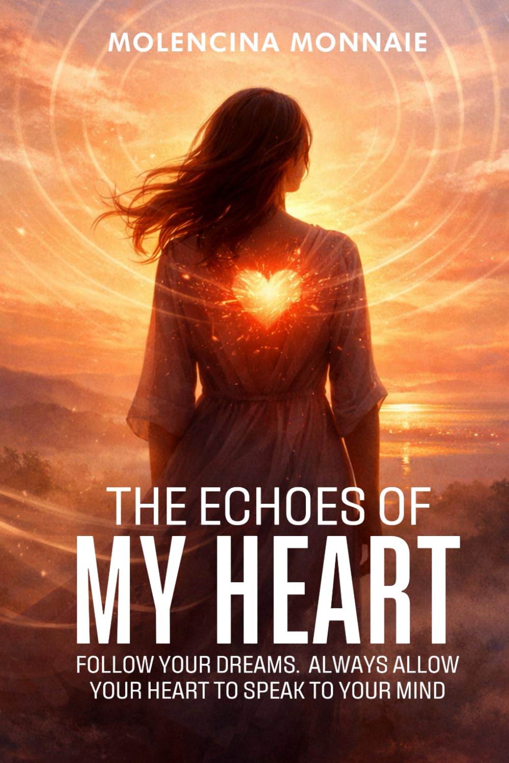 The Echoes of my Heart: Follow your Dreams, Always Allow your Heart to Speak to your Mind