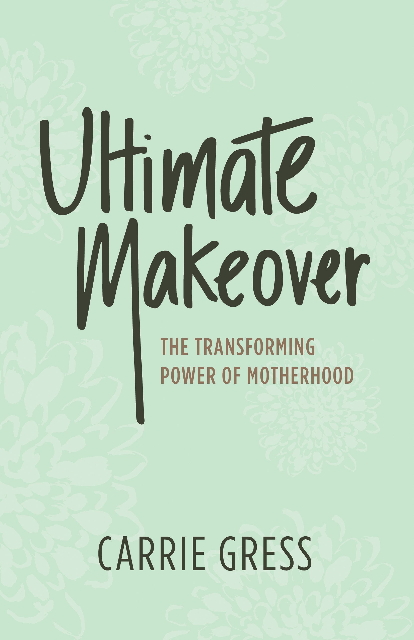 Ultimate Makeover-The Transforming Power of Motherhood Hardcover – May 12, 2016