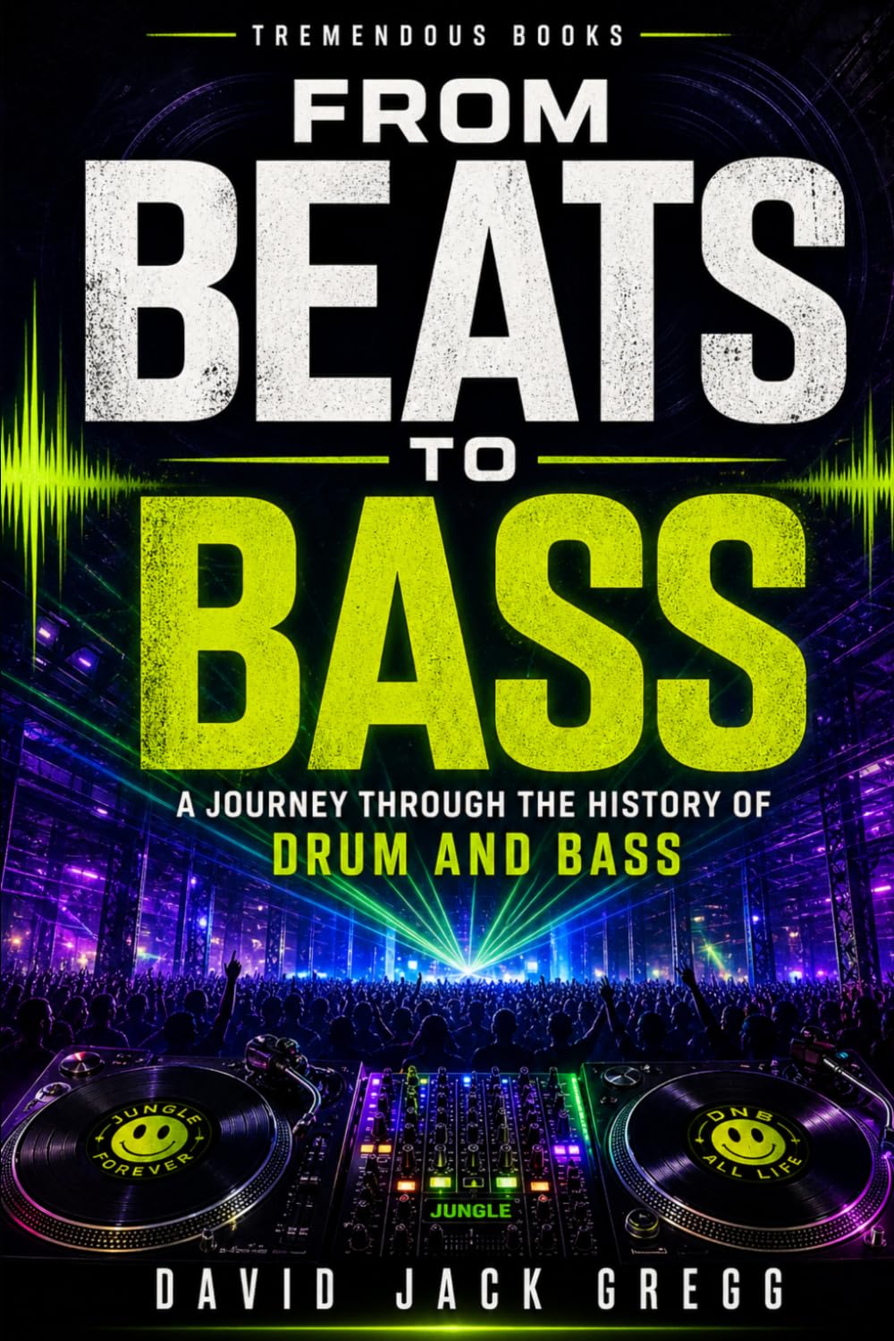 From Beats to Bass: The Complete History of Drum and Bass — Jungle Origins, UK Rave Culture, and the Evolution of Electronic Music: Jungle Origins, UK Rave Culture, and the Evolution of Drum and Bass