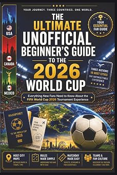 The Ultimate Unofficial Beginners Guide to the 2026 World Cup Everything New Fans Need to Know About the FIFA World Cup 2026 Tournament Experience The Ultimate World Cup Fan Collection