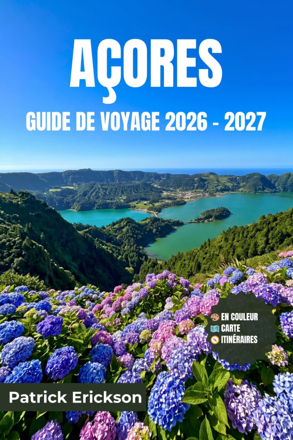AÇORES GUIDE DE VOYAGE 2026 – 2027: Votre guide complet des îles volcaniques de l'Atlantique — Observation des baleines, sources thermales, lacs de ... en île à travers neuf destinations uniques
