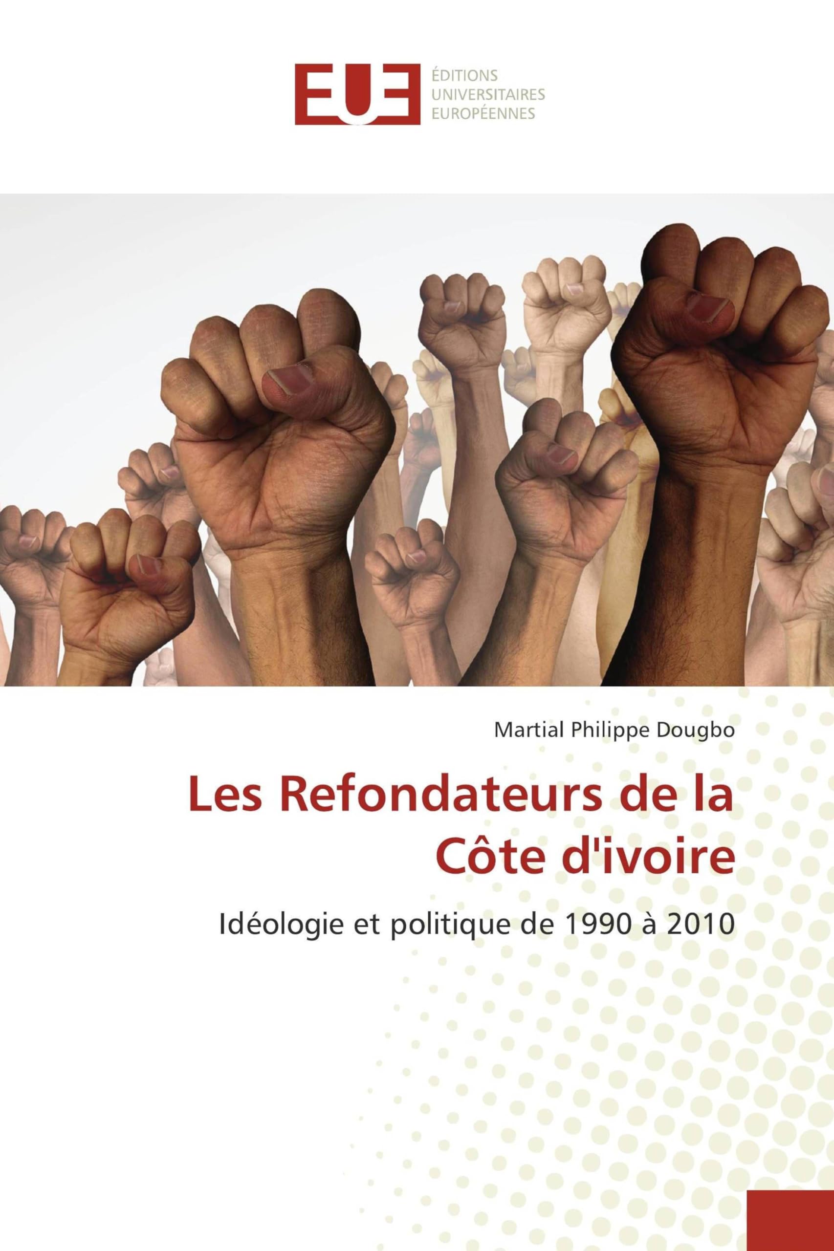 Les Refondateurs de la Côte d'ivoire: Idéologie et politique de 1990 à 2010
