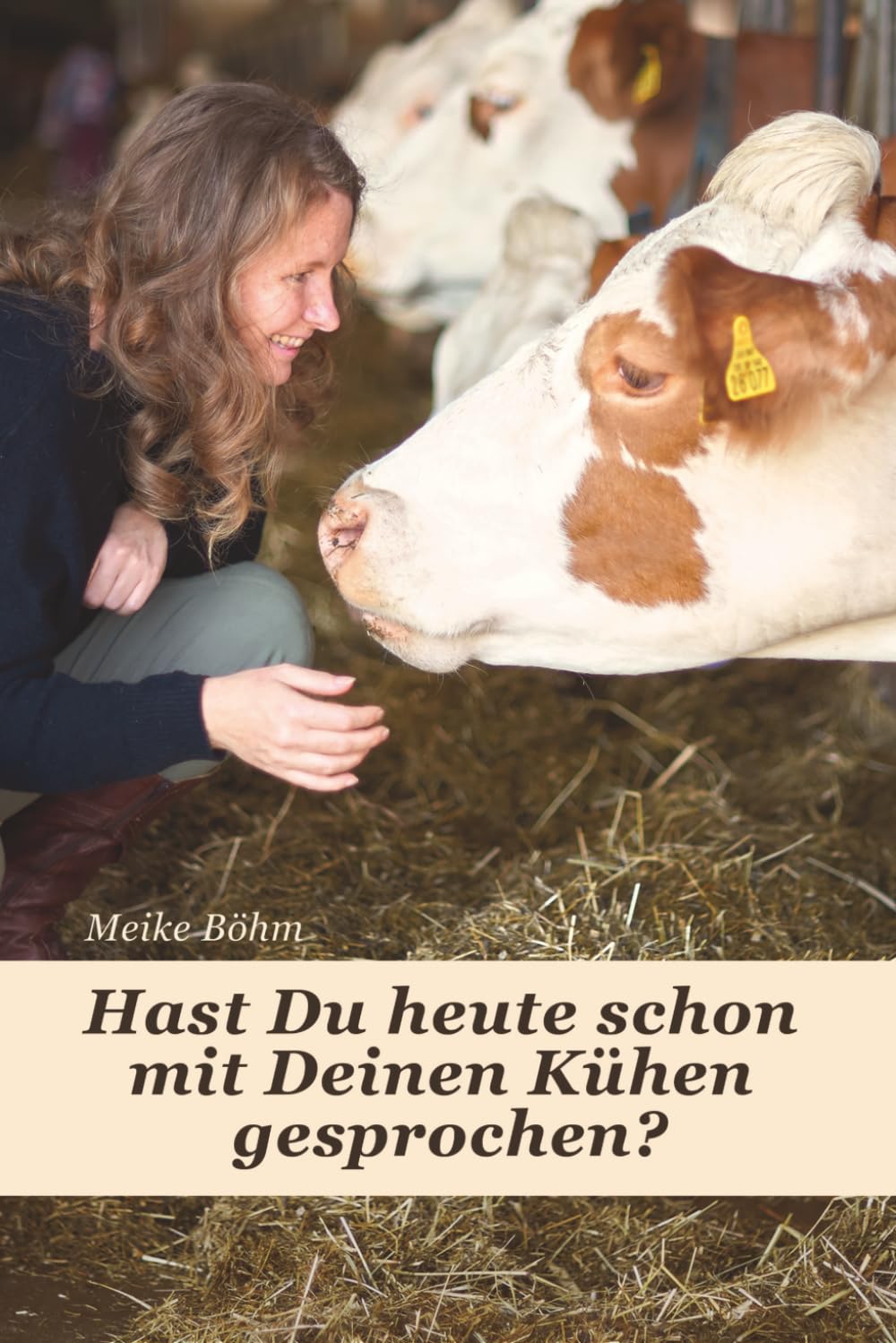 Hast Du heute schon mit Deinen Kühen gesprochen?: Von Frust zu Vertrauen: Wie achtsame Kommunikation mit Nutztieren den Stallalltag erleichtert, ... und mehr Zufriedenheit für Landwirte schafft